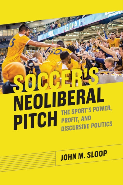 Book cover of: Soccer's Neoliberal Pitch. By: John M. Sloop