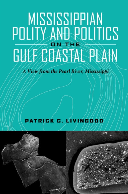 Book cover of: Mississippian Polity and Politics on the Gulf Coastal Plain. By: Patrick C. Livingood