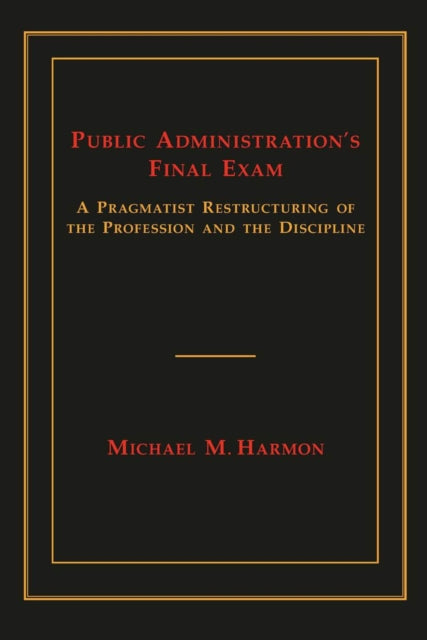 Book cover of: Public Administration's Final Exam. By: Michael M. Harmon