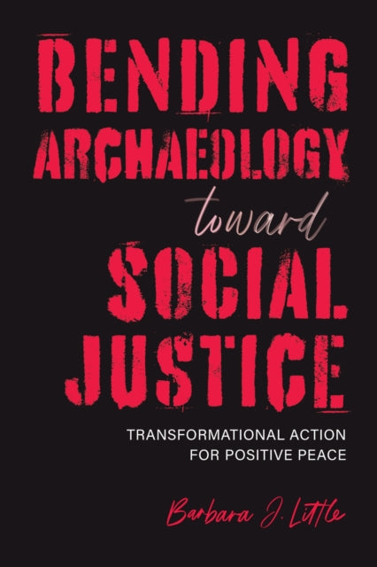 Book cover of: Bending Archaeology Toward Social Justice. By: Barbara J. Little