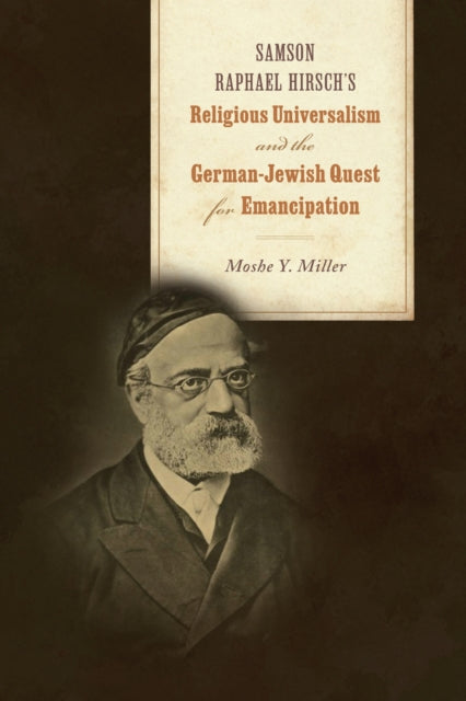 Book cover of: Samson Raphael Hirsch's Religious Universalism and the German-Jewish Quest for Emancipation. By: Moshe Y. Miller