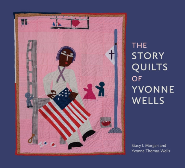 Book cover of: Story Quilts of Yvonne Wells. By: Stacy I. Morgan