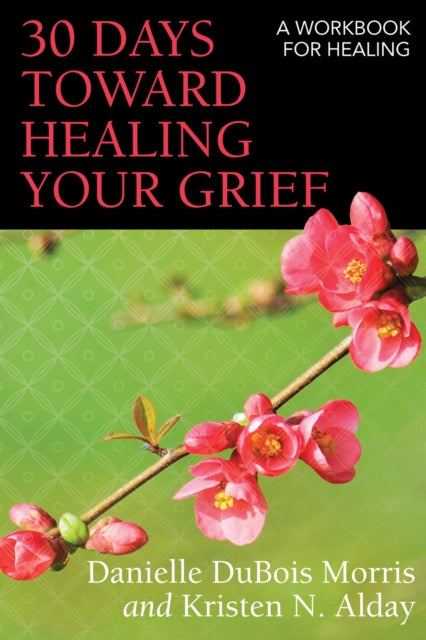 Book cover of: 30 Days toward Healing Your Grief. By: Danielle DuBois Morris