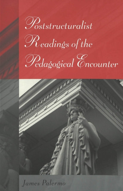 Book cover of: Poststructuralist Readings of the Pedagogical Encounter. By: James Palermo