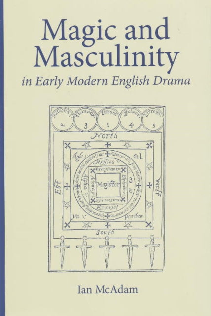 Book cover of: Magic and Masculinity in Early Modern English Drama. By: Ian McAdam