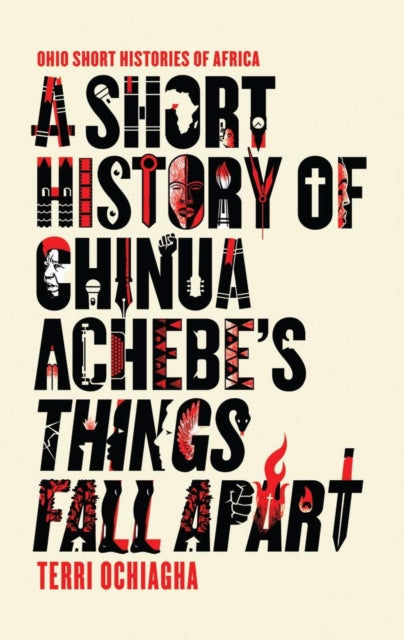 Book cover of: Short History of Chinua Achebe's Things Fall Apart. By: Terri Ochiagha