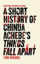 Book cover of: Short History of Chinua Achebe's Things Fall Apart. By: Terri Ochiagha