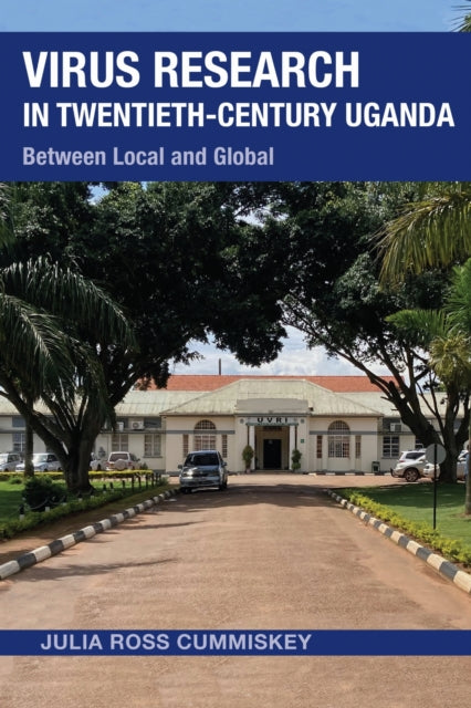 Book cover of: Virus Research in Twentieth-Century Uganda. By: Julia Ross Cummiskey
