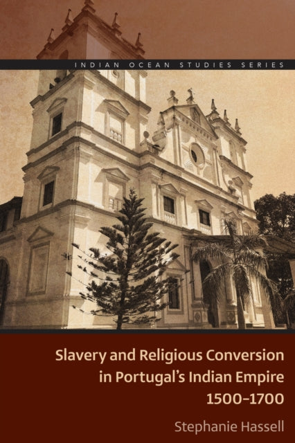 Book cover of: Slavery and Religious Conversion in Portugal's Indian Empire, 1500-1700. By: Stephanie Hassell