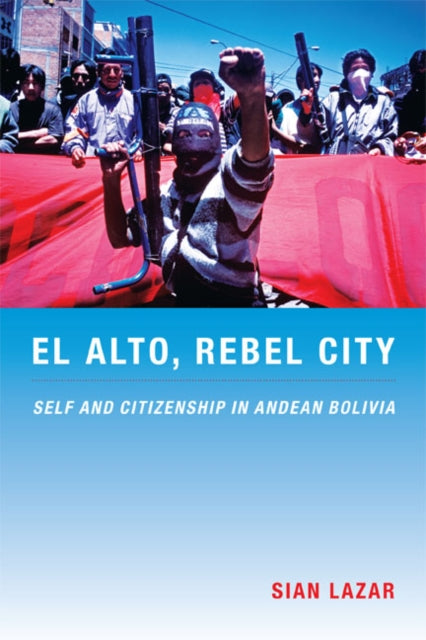 Book cover of: El Alto, Rebel City. By: Sian Lazar