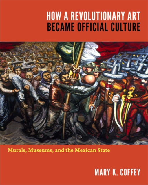 Book cover of: How a Revolutionary Art Became Official Culture. By: Mary K. Coffey