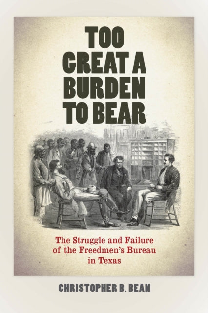 Book cover of: Too Great a Burden to Bear. By: Christopher B. Bean