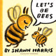 Book cover of: Let's Be Bees. By: Shawn Harris