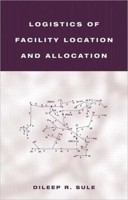 Book cover of: Logistics of Facility Location and Allocation. By: Dileep R. Sule