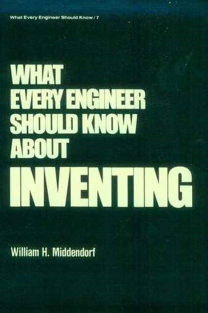 Book cover of: What Every Engineer Should Know about Inventing. By: William H. Middendorf