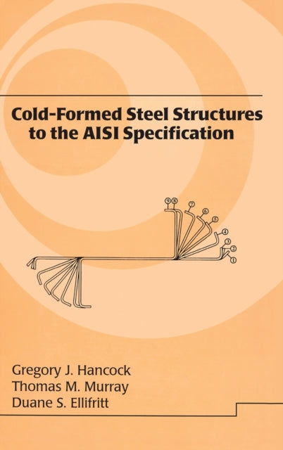 Book cover of: Cold-Formed Steel Structures to the AISI Specification. By: Gregory J. Hancock