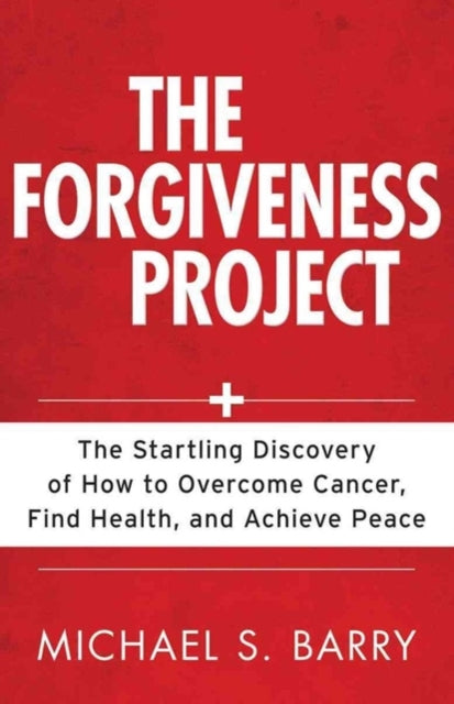 Book cover of: Forgiveness Project – The Startling Discovery of How to Overcome Cancer, Find Health, and Achieve Peace. By: Michael S. Barry