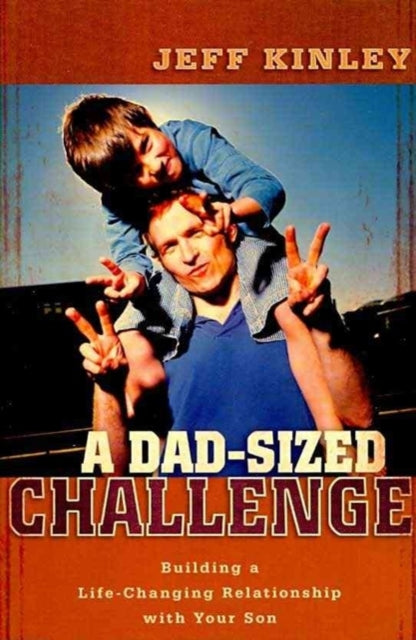 Book cover of: Dad–Sized Challenge – Building a Life–Changing Relationship with Your Son. By: Jeff Kinley