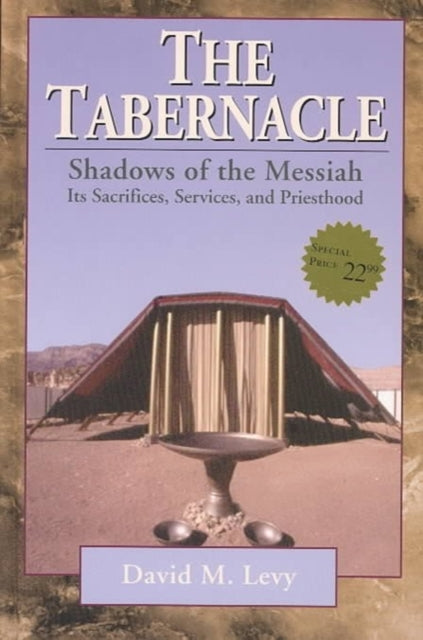 Book cover of: Tabernacle––Shadows of the Messiah – Its Sacrifices, Services, and Priesthood. By: David M. Levy