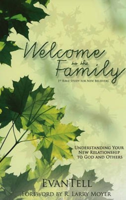 Book cover of: Welcome to the Family – Understanding Your New Relationship to God and Others. By: R. Larry Moyer