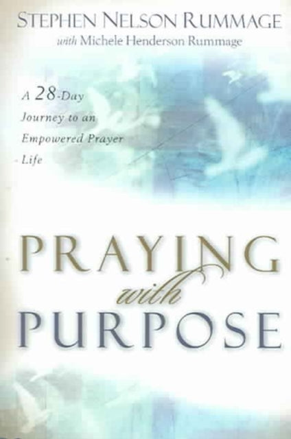 Book cover of: Praying with Purpose – A 28–Day Journey to an Empowered Prayer Life. By: Stephen Nelson Rummage