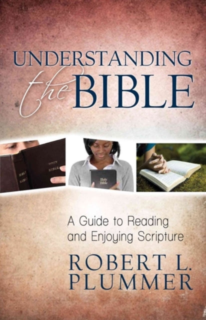 Book cover of: Understanding the Bible – A Guide to Reading and Enjoying Scripture. By: Robert L. Plummer