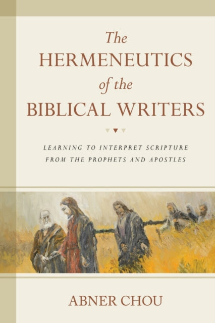 Book cover of: Hermeneutics of the Biblical Writers. By: Abner Chou