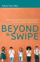 Book cover of: Beyond the Swipe – Honoring God, Respecting Yourself, and Finding the Right Match. By: Kristin Fry