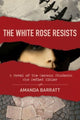 Book cover of: White Rose Resists – A Novel of the German Students Who Defied Hitler. By: Amanda Barratt
