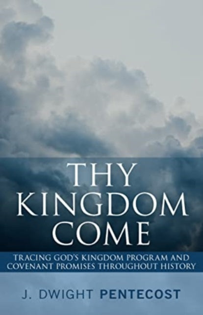 Book cover of: Thy Kingdom Come. By: J. Dwight Pentecost