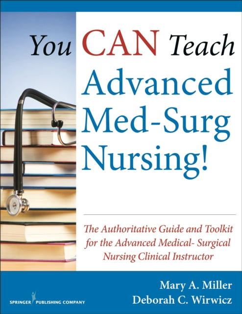 Book cover of: You CAN Teach Advanced Med-Surg Nursing!. By: Miller, Mary A.