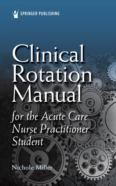 Book cover of: Clinical Rotation Manual for the Acute Care Nurse Practitioner Student. By: Nichole Miller