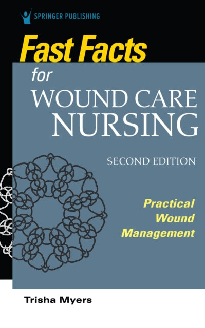 Book cover of: Fast Facts for Wound Care Nursing, Second Edition. By: Tish Myers