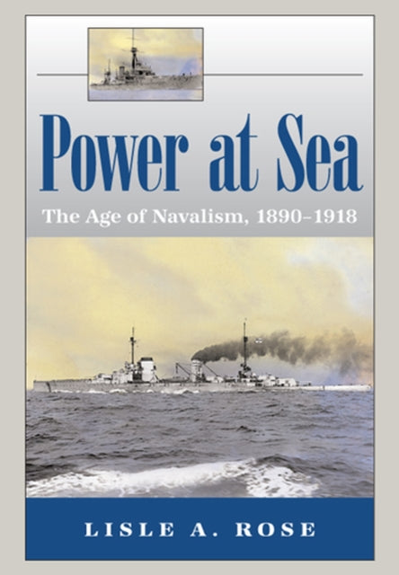 Book cover of: Power at Sea v. 1; Age of Navalism, 1890-1918. By: Lisle A. Rose