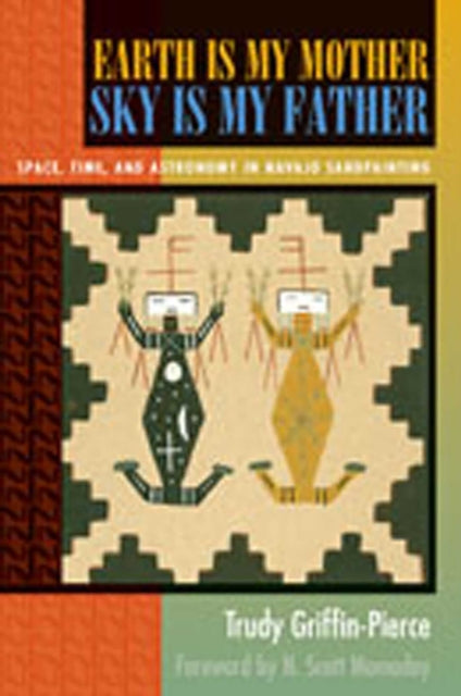 Book cover of: Earth Is My Mother Sky Is My Father. By: Trudy Griffin-Pierce