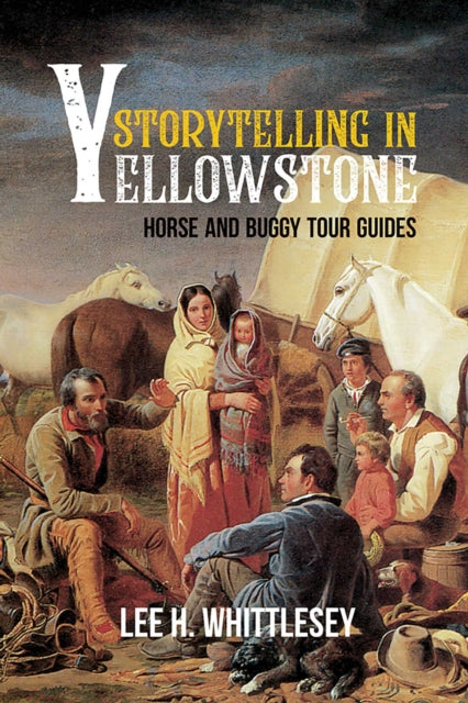 Book cover of: Storytelling in Yellowstone. By: Lee H. Whittlesey