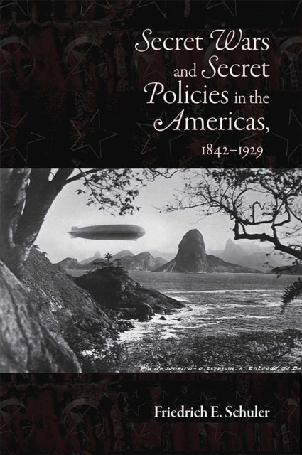 Book cover of: Secret Wars and Secret Policies in the Americas, 1842-1929. By: Friedrich E. Schuler