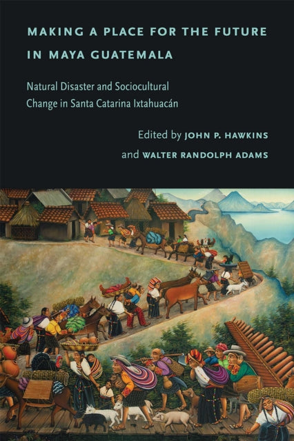 Book cover of: Making a Place for the Future in Maya Guatemala. By: John P. Hawkins