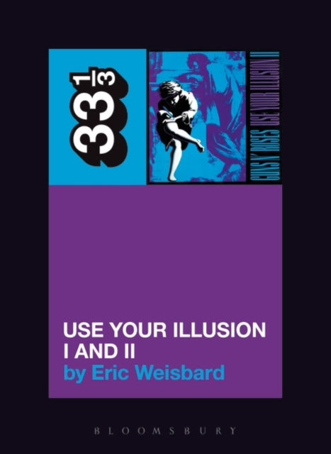 Book cover of: Guns N' Roses' Use Your Illusion I and II. By: Eric Weisbard