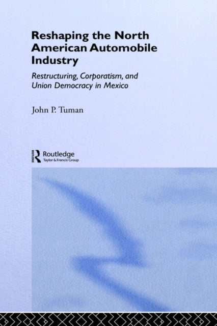 Book cover of: Reshaping the North American Automobile Industry. By: J. P. Tuman