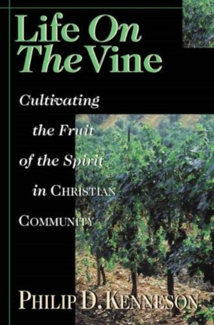 Book cover of: Life on the Vine – Cultivating the Fruit of the Spirit. By: Philip D. Kenneson