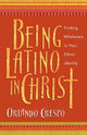 Book cover of: Being Latino in Christ – Finding Wholeness in Your Ethnic Identity. By: Orlando Crespo