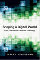 Book cover of: Shaping a Digital World – Faith, Culture and Computer Technology. By: Derek C. Schuurman