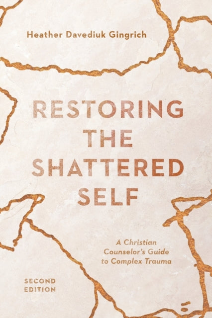 Book cover of: Restoring the Shattered Self – A Christian Counselor`s Guide to Complex Trauma. By: Heather Davediuk Gingrich