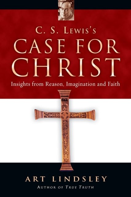 Book cover of: C. S. Lewis`s Case for Christ – Insights from Reason, Imagination and Faith. By: Art Lindsley, Arthur Lindsley