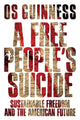 Book cover of: Free People`s Suicide – Sustainable Freedom and the American Future. By: Os Guinness