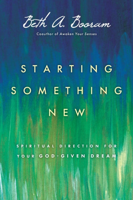 Book cover of: Starting Something New – Spiritual Direction for Your God–Given Dream. By: Beth A. Booram