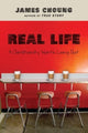 Book cover of: Real Life – A Christianity Worth Living Out. By: James Choung