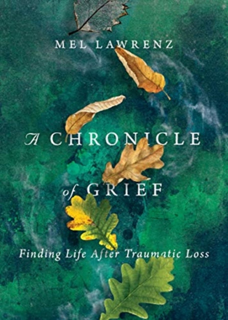 Book cover of: Chronicle of Grief – Finding Life After Traumatic Loss. By: Mel Lawrenz