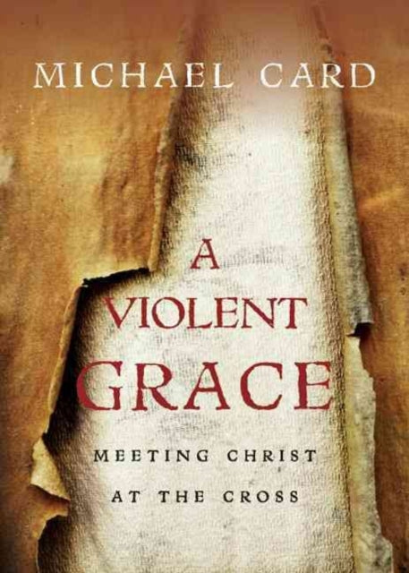 Book cover of: Violent Grace – Meeting Christ at the Cross. By: Michael Card